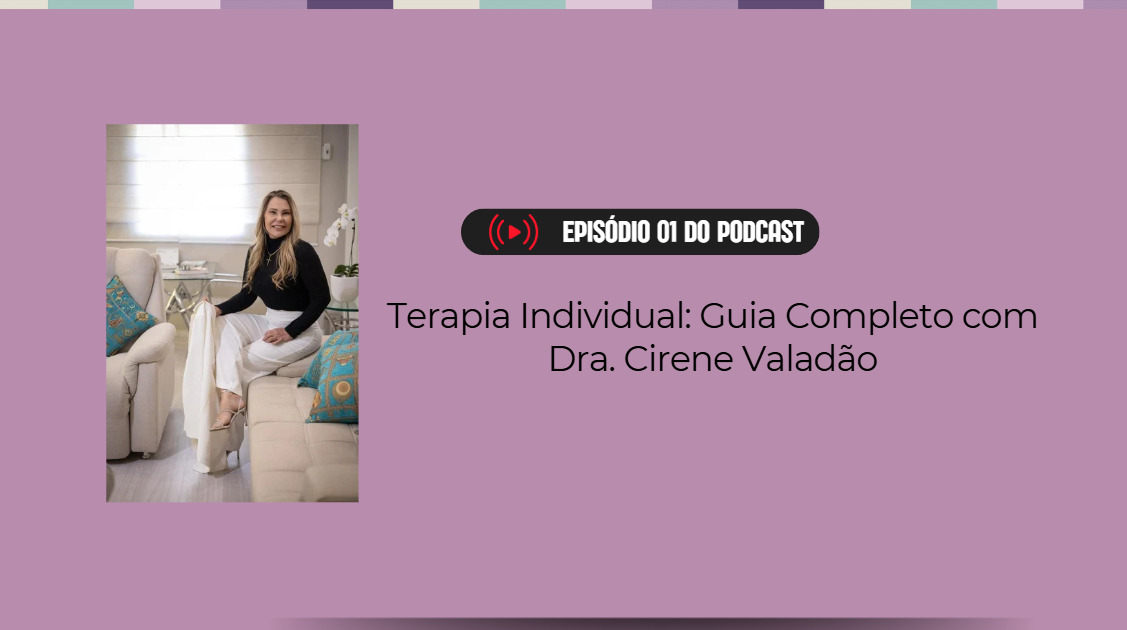 Terapia Individual em Goiânia Entenda os Benefícios com a Dra. Cirene Valadão Podcast